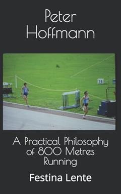 A Practical Philosophy of 800 Metres Running: Festina Lente (The Hermes Quartet), written by Mr Peter Hoffmann