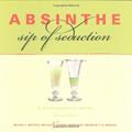 Read Absinthe, Sip of Seduction: A Contemporary Guide, Revised Edition, written by Betina Wittels; Robert Hermesch