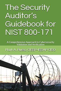 The Security Auditor's Guidebook for NIST 800-171: A Comprehensive Approach to Cybersecurity Validation and Verification (The Complete NIST 800-171 Security Assessors' Package), written by Mark A. Russo CISSP-ISSAP  CISO