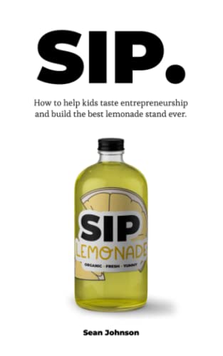 Read SIP: How kids can taste entrepreneurship and build the best lemonade stand ever., written by Sean Johnson Read SIP: How kids can taste entrepreneurship and build the best lemonade stand ever., written by Sean Johnson