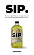 Read SIP: How kids can taste entrepreneurship and build the best lemonade stand ever., written by Sean Johnson