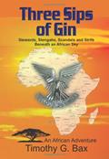 Read Three Sips of Gin - Memoirs of an African Adventure, written by Timothy G. Bax