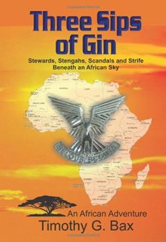 Three Sips of Gin - Memoirs of an African Adventure, written by Timothy G. Bax
