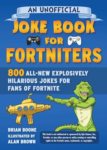Read An Unofficial Joke Book for Fortniters: 800 All-New Explosively Hilarious Jokes for Fans of Fortnite (2) (Unofficial Joke Books for Fortniters), written by Brian Boone