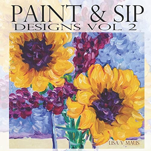 Read Paint & Sip Vol.2: Easy Painting with Acrylic, written by Lisa V Maus Read Paint & Sip Vol.2: Easy Painting with Acrylic, written by Lisa V Maus