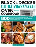 Read Black Decker Air Fry Toaster Oven cookbook: 800 Delicious and Affordable Air Fryer Recipes tailored for Your Black Decker Air Fryer Toaster Oven, written by Rose S. Alexander