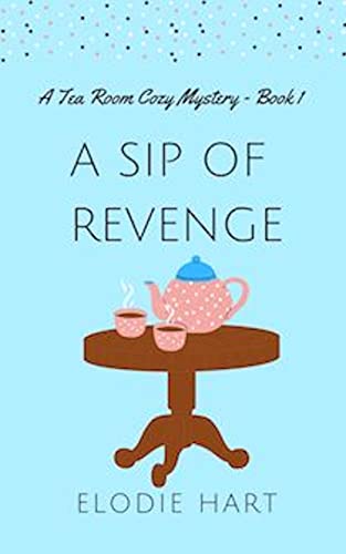 Read A Sip of Revenge (Tea Room Cozy Mysteries Book 1), written by Elodie Hart Read A Sip of Revenge (Tea Room Cozy Mysteries Book 1), written by Elodie Hart