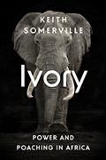 Read Ivory: Power and Poaching in Africa, written by Keith Somerville