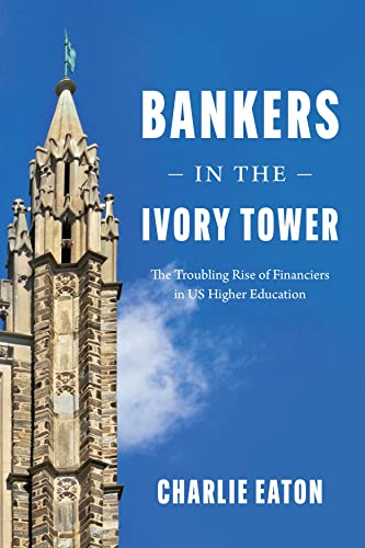 Read Bankers in the Ivory Tower: The Troubling Rise of Financiers in US Higher Education, written by Charlie Eaton Read Bankers in the Ivory Tower: The Troubling Rise of Financiers in US Higher Education, written by Charlie Eaton