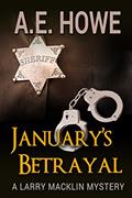 Read January's Betrayal (Larry Macklin Mysteries Book 3), written by A. E. Howe