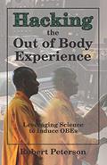 Read Hacking the Out of Body Experience: Leveraging Science to Induce OBEs, written by Robert Peterson