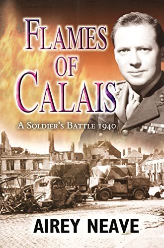 Read Flames of Calais: A Soldier's Battle 1940, written by Airey Neave DSO OBE MC Read Flames of Calais: A Soldier's Battle 1940, written by Airey Neave DSO OBE MC