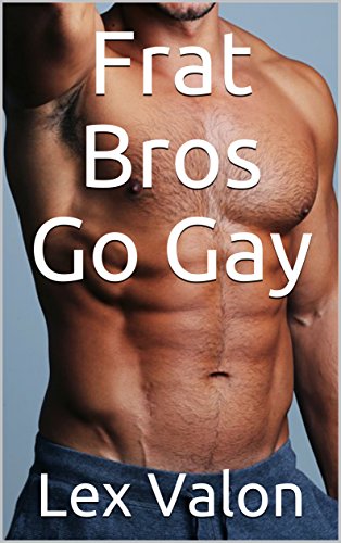 Read Frat Bros Go Gay, written by Lex Valon Read Frat Bros Go Gay, written by Lex Valon