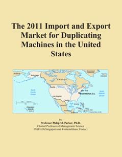 The 2011 Import and Export Market for Duplicating Machines in the United States, written by Icon Group International