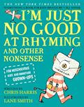 Read I'm Just No Good at Rhyming: And Other Nonsense for Mischievous Kids and Immature Grown-Ups (Mischievous Nonsense, 1), written by Chris Harris
