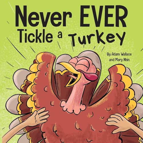 Read Never EVER Tickle a Turkey: A Funny Rhyming, Read Aloud Picture Book, written by Adam Wallace; Mary Nhin Read Never EVER Tickle a Turkey: A Funny Rhyming, Read Aloud Picture Book, written by Adam Wallace; Mary Nhin