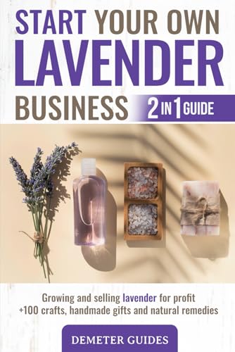 Read START YOUR OWN LAVENDER BUSINESS: 2 in 1 guide - growing and selling lavender for profit +100 crafts, handmade gifts and natural remedies, written by Demeter Guides