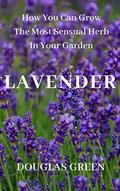 Read Lavender: How To Grow The Most Sensual Herb In Your Garden (Perennial Gardening Book 4), written by Douglas Green