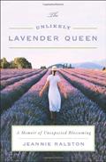 Read The Unlikely Lavender Queen: A Memoir of Unexpected Blossoming, written by Jeannie Ralston