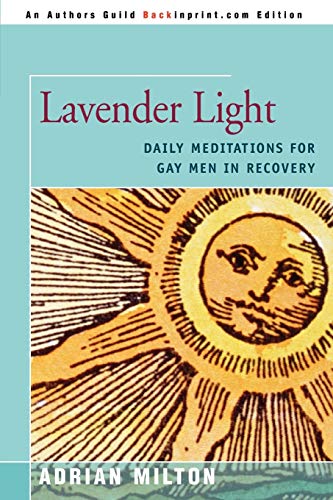 Read LAVENDER LIGHT: DAILY MEDITATIONS FOR GAY MEN IN RECOVERY, written by Adrian Milton Read LAVENDER LIGHT: DAILY MEDITATIONS FOR GAY MEN IN RECOVERY, written by Adrian Milton
