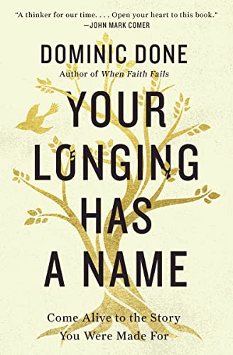 Read Your Longing Has a Name: Come Alive to the Story You Were Made For, written by Dominic Done Read Your Longing Has a Name: Come Alive to the Story You Were Made For, written by Dominic Done