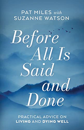 Read Before All Is Said and Done: Practical Advice on Living and Dying Well, written by Pat Miles; Suzanne Watson Read Before All Is Said and Done: Practical Advice on Living and Dying Well, written by Pat Miles; Suzanne Watson