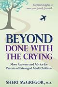 Read Beyond Done With The Crying: More Answers and Advice for Parents of Estranged Adult Children, written by Sheri McGregor