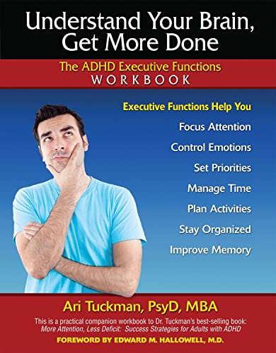 Read Understand Your Brain, Get More Done: The ADHD Executive Functions Workbook, written by Ari Tuckman PsyD MBA Read Understand Your Brain, Get More Done: The ADHD Executive Functions Workbook, written by Ari Tuckman PsyD MBA