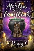 Read Merlin takes a Familiar (Merlin's Magical Mysteries Book 1), written by Molly Fitz