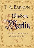 Read The Wisdom of Merlin: 7 Magical Words for a Meaningful Life, written by T. A. Barron