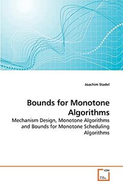 Bounds for Monotone Algorithms: Mechanism Design, Monotone Algorithms and Bounds for Monotone Scheduling Algorithms, written by Joachim Stadel