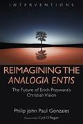Read Reimagining the Analogia Entis: The Future of Erich Przywara's Christian Vision (Interventions (INT)), written by Philip John Paul Gonzales