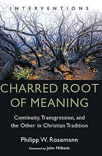 Read Charred Root of Meaning: Continuity, Transgression, and the Other in Christian Tradition (Interventions (INT)), written by Philipp W. Rosemann Read Charred Root of Meaning: Continuity, Transgression, and the Other in Christian Tradition (Interventions (INT)), written by Philipp W. Rosemann