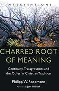 Read Charred Root of Meaning: Continuity, Transgression, and the Other in Christian Tradition (Interventions (INT)), written by Philipp W. Rosemann