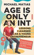 Read Age is Only an Int: Lessons I Learned as a Young Entrepreneur, written by Michael Matias