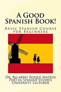 Read A Good Spanish Book!: Basic Spanish Course for Beginners, written by Dr. Ricardo Roque Mateos