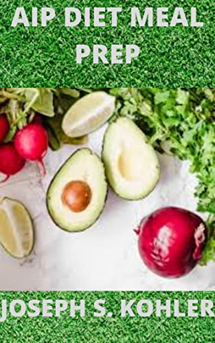 Read Aip Diet Meal Prep : Your Best Path To R??t?r? Th? Int?gr?t? Of Y?ur Gut And R?du?? Infl?mm?t??n, written by JOSEPH S. KOHLER KOHLER