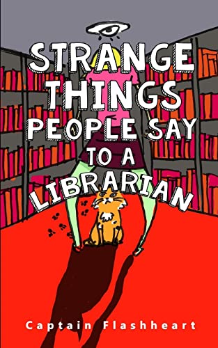 Read Weird Things People Say To A Librarian: 'Hilariously uncomfortably funny', written by Captain Flashheart