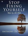 Read Stop Fixing Yourself: Wake Up, All Is Well (1) (The Anthony De Mello Legacy Library), written by Anthony De Mello