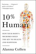 Read 10% Human: How Your Body's Microbes Hold the Key to Health and Happiness, written by Alanna Collen