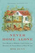 Read Never Home Alone: From Microbes to Millipedes, Camel Crickets, and Honeybees, the Natural History of Where We Live, written by Rob Dunn