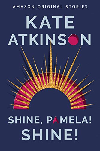 Read Shine, Pamela! Shine! (Out of Line collection), written by Kate Atkinson