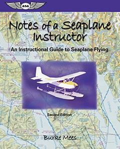 Notes of a Seaplane Instructor: An Instructional Guide to Seaplane Flying (ASA Training Manuals), written by Burke Mees