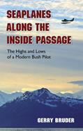 Read Seaplanes along the Inside Passage: The Highs and Lows of a Modern Bush Pilot, written by Gerry Bruder