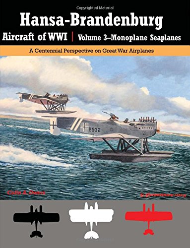 Read Hansa-Brandenburg Aircraft of WWI | Volume 3?Monoplane Seaplanes: A Centennial Perspective on Great War Airplanes (Great War Aviation Centennial Series), written by Colin Owers