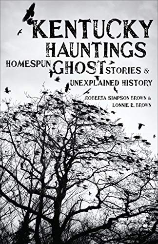 Read Kentucky Hauntings: Homespun Ghost Stories & Unexplained History, written by Roberta Simpson Brown; Lonnie E. Brown Read Kentucky Hauntings: Homespun Ghost Stories & Unexplained History, written by Roberta Simpson Brown; Lonnie E. Brown