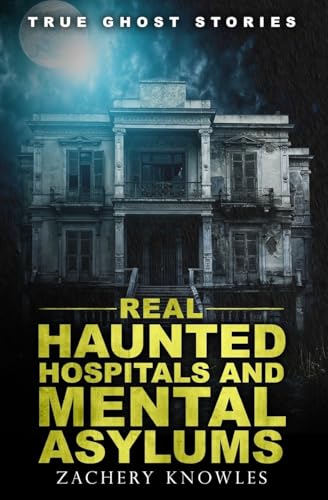 Read True Ghost Stories: Real Haunted Hospitals and Mental Asylums, written by Zachery Knowles