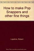 Read How to make Pop Snappers and other fine things, written by Robert Lopshire