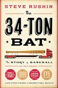 Read The 34-Ton Bat: The Story of Baseball as Told Through Bobbleheads, Cracker Jacks, Jockstraps, Eye Black, and 375 Other Strange and Unforgettable Objects, written by Steve Rushin