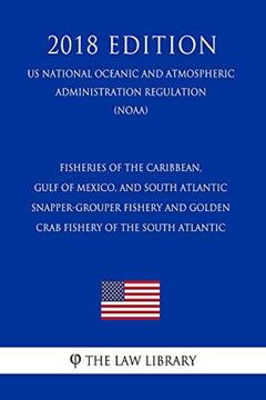 Fisheries of the Caribbean, Gulf of Mexico, and South Atlantic - Snapper-Grouper Fishery and Golden Crab Fishery of the South Atlantic (US National Oceanic ... Atmospheric Administration Regulation) (, written by The Law Library